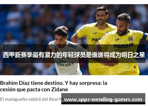 西甲新赛季最有潜力的年轻球员是谁谁将成为明日之星