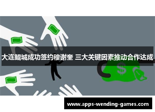 大连鲲城成功签约穆谢奎 三大关键因素推动合作达成