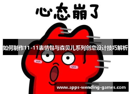 如何制作11-11表情包与森贝儿系列创意设计技巧解析