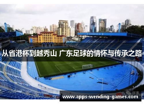 从省港杯到越秀山 广东足球的情怀与传承之路