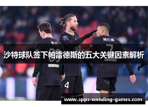沙特球队签下帕雷德斯的五大关键因素解析