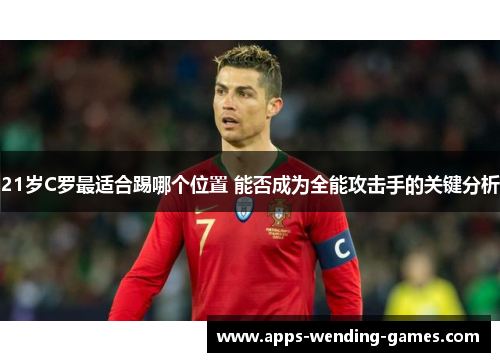 21岁C罗最适合踢哪个位置 能否成为全能攻击手的关键分析