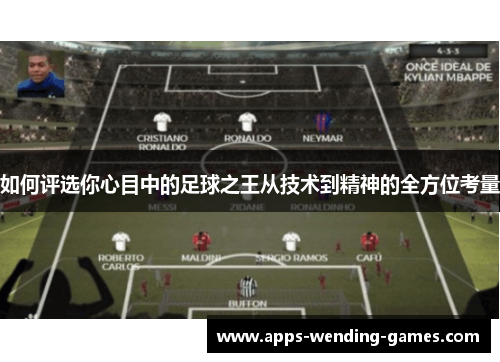 如何评选你心目中的足球之王从技术到精神的全方位考量