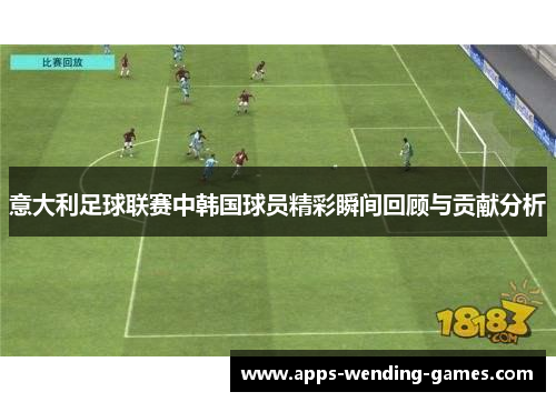 意大利足球联赛中韩国球员精彩瞬间回顾与贡献分析