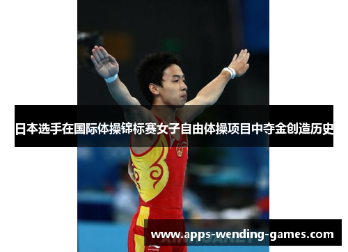 日本选手在国际体操锦标赛女子自由体操项目中夺金创造历史