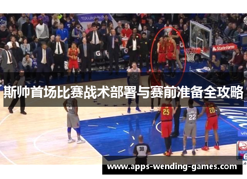 斯帅首场比赛战术部署与赛前准备全攻略