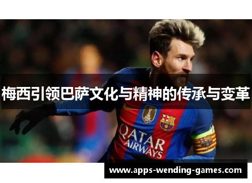 梅西引领巴萨文化与精神的传承与变革