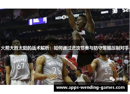 火箭大胜太阳的战术解析：如何通过进攻节奏与防守策略压制对手