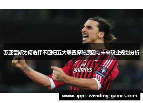 苏亚雷斯为何选择不回归五大联赛探秘原因与未来职业规划分析