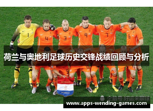荷兰与奥地利足球历史交锋战绩回顾与分析 荷兰与奥地利足球历史交锋战绩回顾与分析