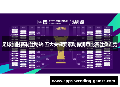 足球加时赛制胜秘诀 五大关键要素助你洞悉比赛胜负走势 足球加时赛制胜秘诀 五大关键要素助你洞悉比赛胜负走势