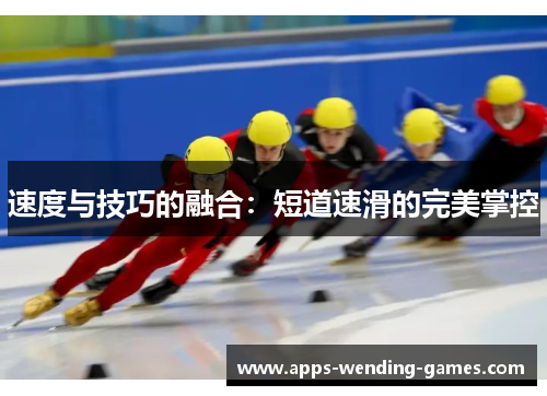 速度与技巧的融合:短道速滑的完美掌控 速度与技巧的融合:短道速滑的完美掌控